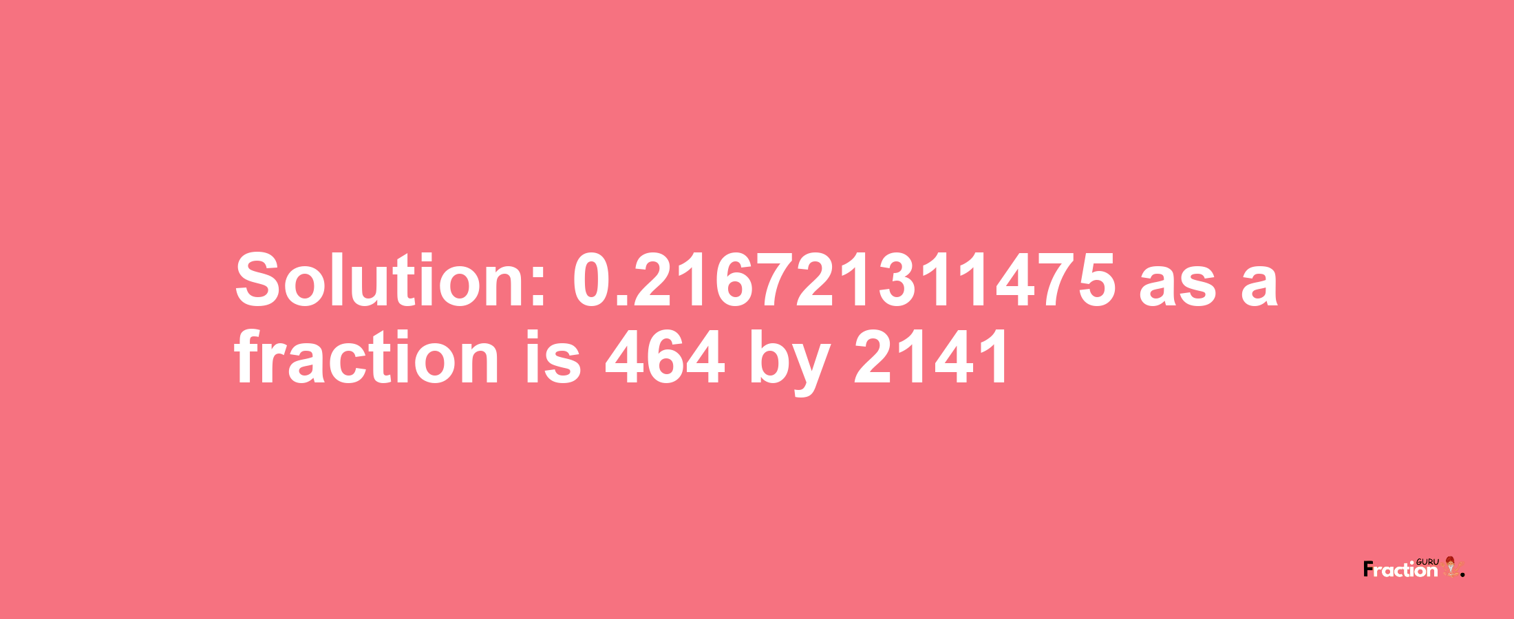 Solution:0.216721311475 as a fraction is 464/2141
